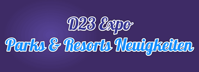 Die Parks & Resorts Neuigkeiten zur D23 Expo